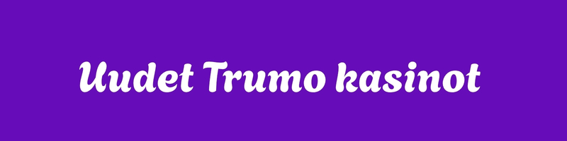 Uudet Trumo kasinot ja Suomen lisenssiuudistus Uudet Trumo kasinot ja Suomen lisenssiuudistus
